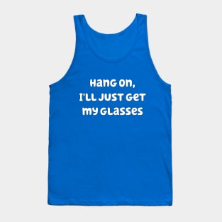 Hang On I'll Just Get My Glasses Tank Top
